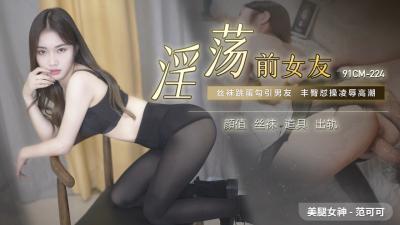 国产91CM224-范可可: 淫荡前女友欲求不满，主动骑乘疯狂榨精！