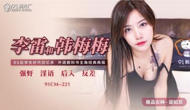 国产91CM221 李雷×韩梅梅×梁如意 三人淫乱大乱交，娇喘高潮迭起！