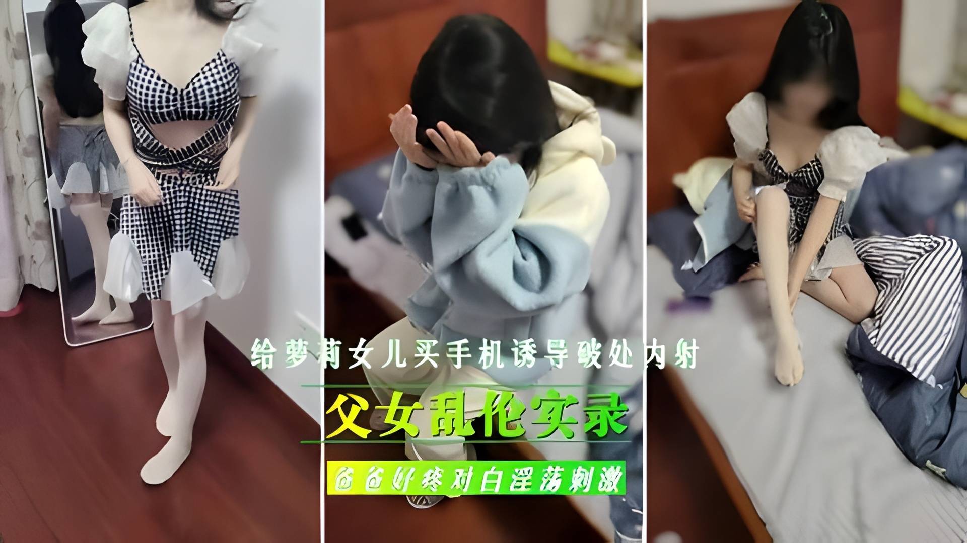 【父女禁断实录】父亲用新手机诱骗继女失身：破处内射亲女全过程！