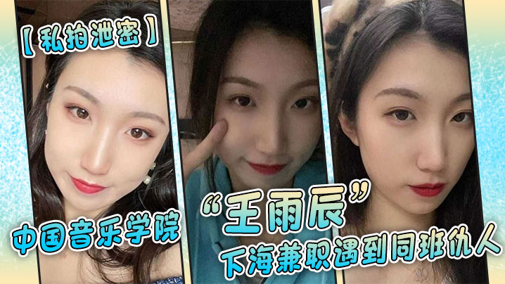 私拍泄密中国音乐学院王雨辰下海兼职遇到同班仇人被操的很不情愿但又很爽 在线播放