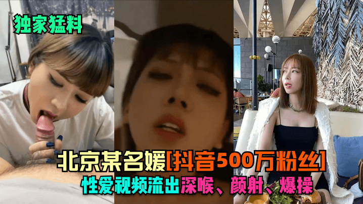 XTY-209 猛料北京某名媛抖音500万粉丝性爱视频流出深喉颜射爆操