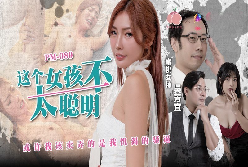 OXKN-587 PM089 这个女孩不太聪明 或许我该卖弄的是我饥渴的骚逼 吴芳宜