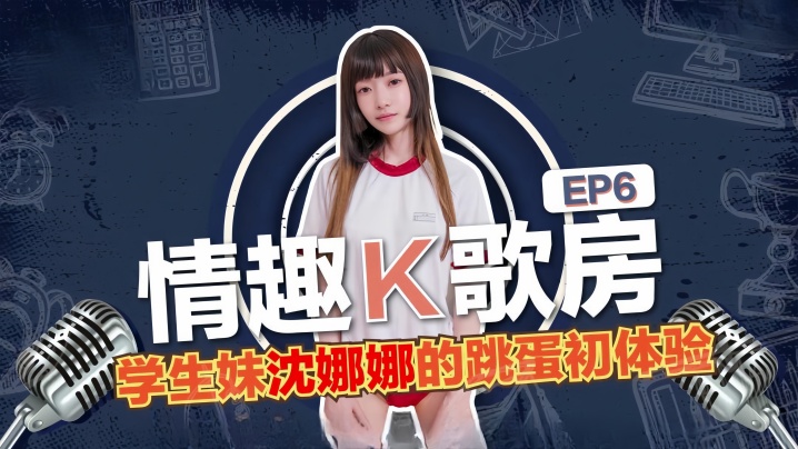PTR-721 沈娜娜情趣K歌房EP6-学生妹沈娜娜的跳蛋K歌初体验