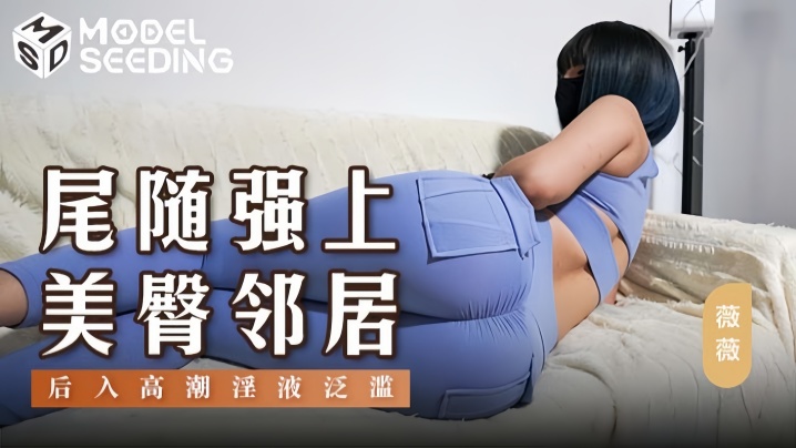 LSBN-132 薇薇MSD147尾随强上美臀邻居后入冲刺爆操高潮淫夜泛滥