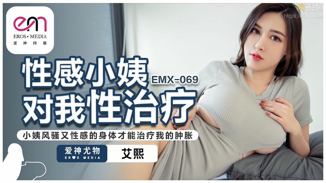 WZG-588 EMX069 性感小姨对我性治疗 小姨风骚又性感的身体才能治疗我的肿胀 艾熙