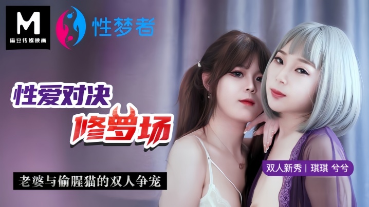 QYX-245 琪琪兮兮MSM001性爱对决修罗场老婆与偷腥猫的双人争宠