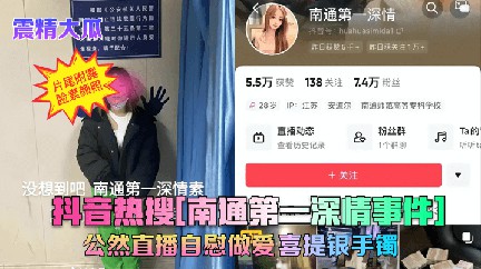 VZL-941 抖音热搜『南通第深情』公然直播自慰喜提银手镯 猎奇