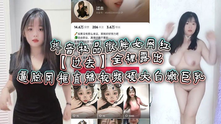 XOZO-287 抖音极品微胖女网红过去全裸露出逼脸同框直播视频硕大白嫩巨乳
