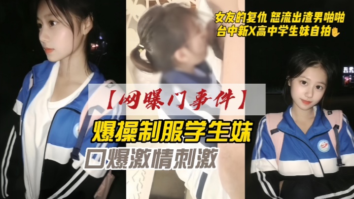 JBG-554 网曝门事件女友的复仇愤怒流出渣男自拍台中新X高中学生妹自拍爆操制服学生妹口爆激情刺激