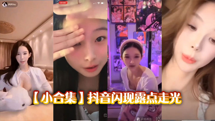 VQA-847 小合集抖音闪现露点走光